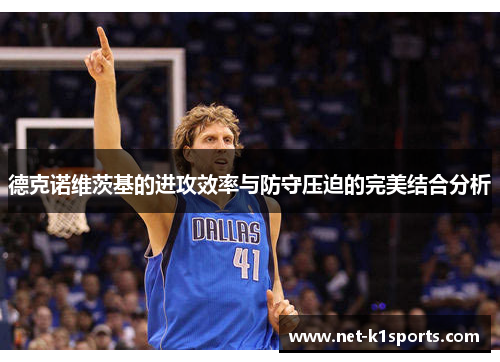 德克诺维茨基的进攻效率与防守压迫的完美结合分析
