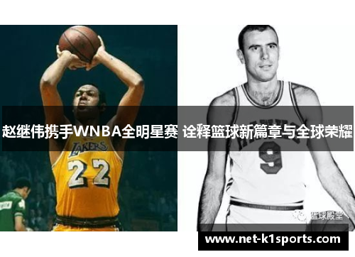 赵继伟携手WNBA全明星赛 诠释篮球新篇章与全球荣耀