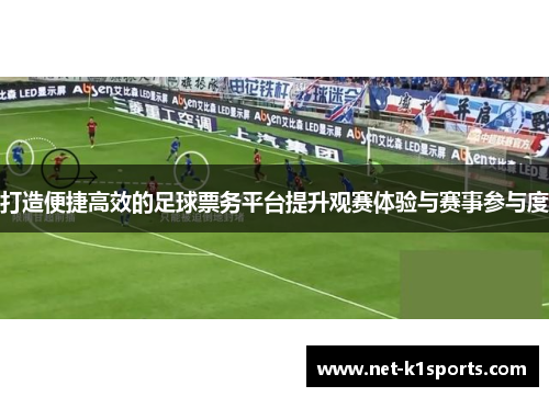 打造便捷高效的足球票务平台提升观赛体验与赛事参与度