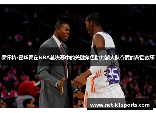 德怀特·霍华德在NBA总决赛中的关键角色助力湖人队夺冠的背后故事