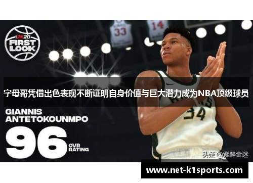 字母哥凭借出色表现不断证明自身价值与巨大潜力成为NBA顶级球员