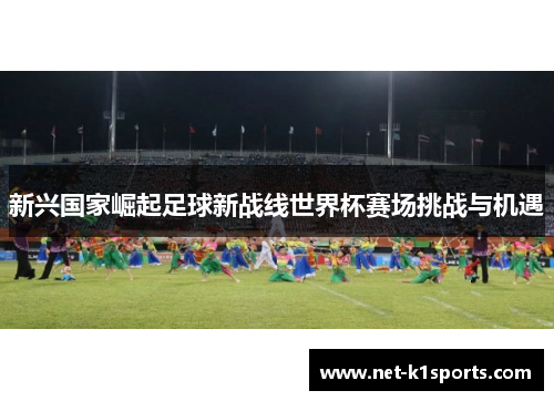 新兴国家崛起足球新战线世界杯赛场挑战与机遇