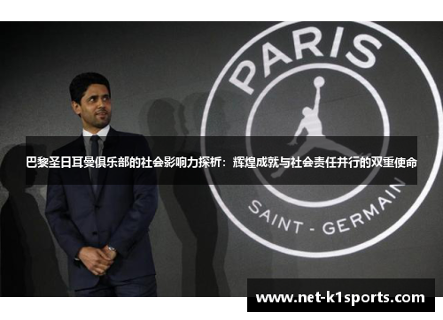 巴黎圣日耳曼俱乐部的社会影响力探析：辉煌成就与社会责任并行的双重使命