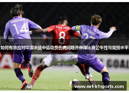 如何有效应对印澳决战中运动员伤病问题并保障比赛公平性与竞技水平